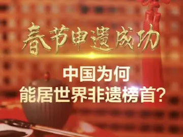 文脉华章｜春节申遗成功 中国为何能居世界非遗榜首？