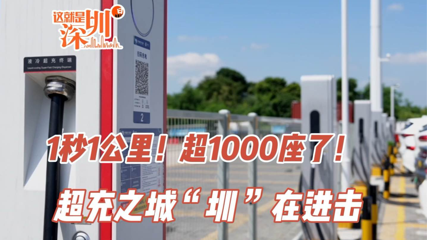 这就是深圳丨1秒1公里！超1000座了！超充之城“圳”在进击