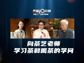 晶报10分钟｜向茶艺老师 学习茶和喝茶的学问