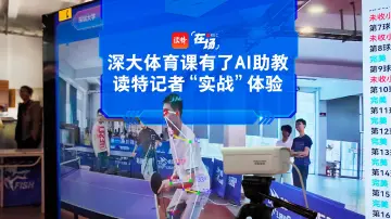 在场 | 深大体育课有了AI助教，读特新闻记者“实战”体验