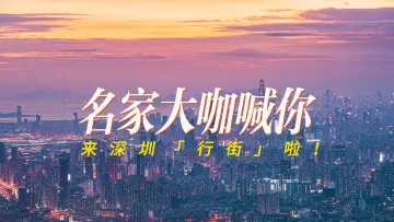 单霁翔、周国平、郎朗……名家大咖喊你来深圳“行街”啦！