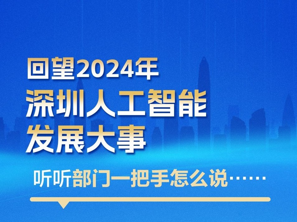 海报丨回望2024年深圳人工智能发展大事，听听部门相关负责人怎么说……