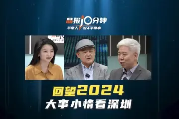 晶报10分钟 | 回望2024 大事小情看深圳