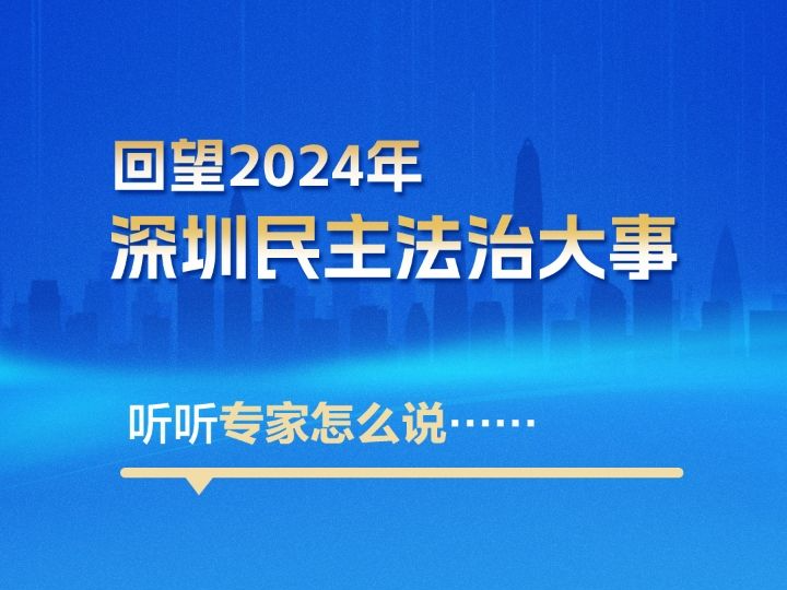 海报丨回望2024年深圳民主法治大事，听听专家怎么说……