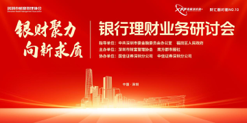 银财聚力，向新求质 ！“香蜜湖金融+”之全国银行理财业务研讨会举行