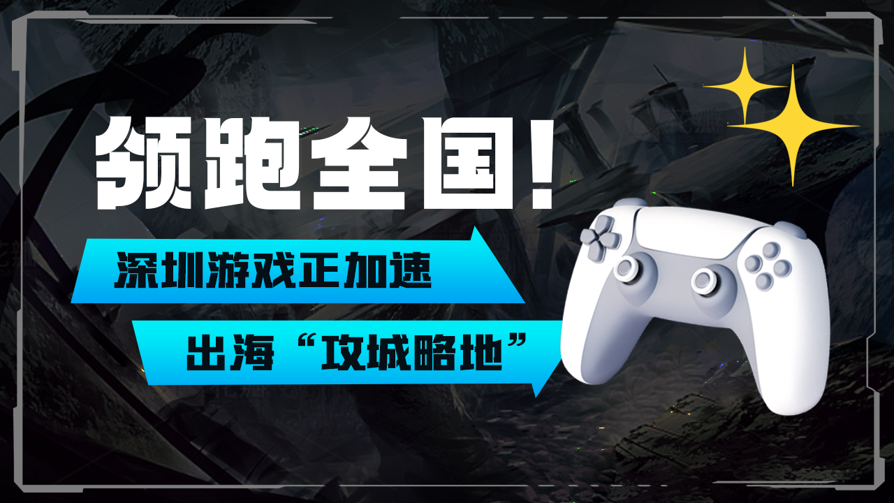 特有数 | 领跑全国！深圳游戏正加速出海“攻城略地” 