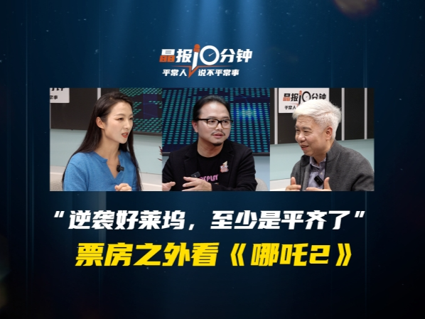 晶报10分钟｜“逆袭好莱坞，至少是平齐了” 票房之外看《哪吒2》