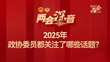 两会“深”音 | 2025年，政协委员都关注了哪些话题？ 