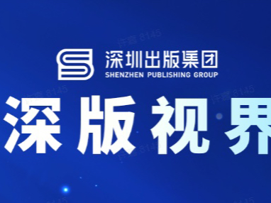 深圳出版集团推出《深版视界》，以知识引擎赋能高质量发展