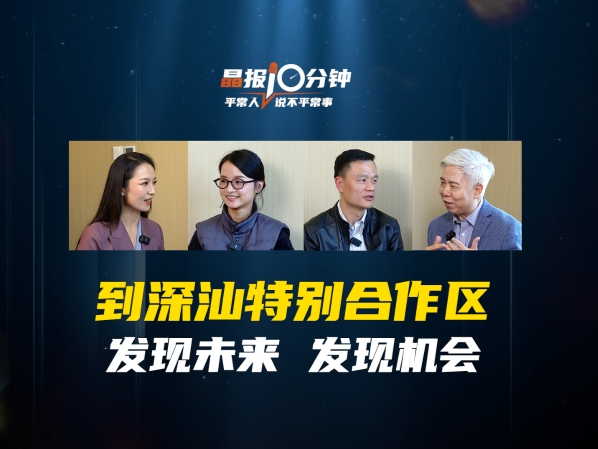 晶报10分钟｜到深汕特别合作区 发现未来 发现机会