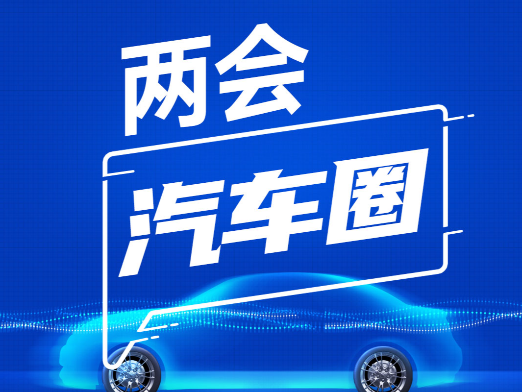 两会朋友圈丨“汽车圈”代表委员提到哪些关键词？一图速览