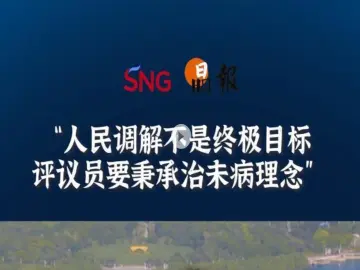 晶报10分钟丨人民调解不是终极目标，评议员要秉承治未病理念