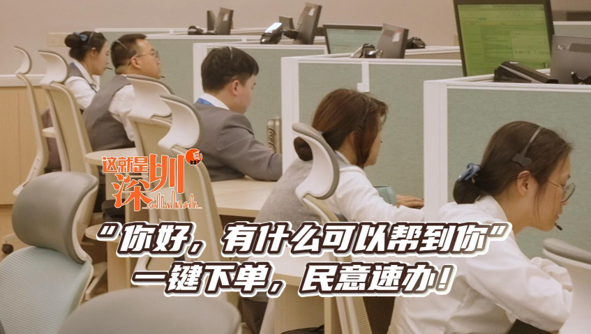 这就是深圳丨“你好，有什么可以帮到你”一键下单，民意速办！