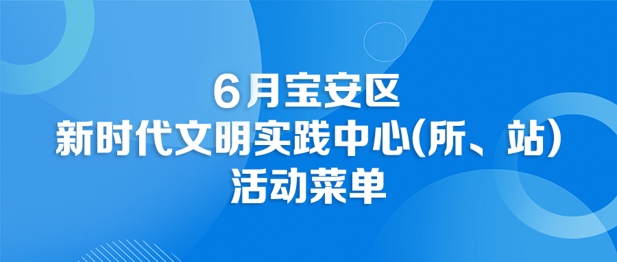 6月份宝安区新时代文明实践中心（所、站）活动菜单