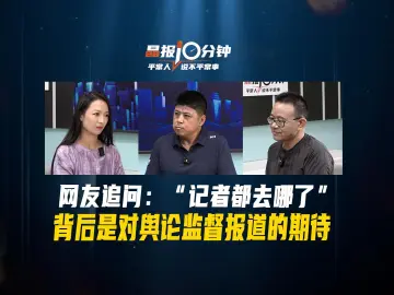 晶报10分钟丨网友追问：“记者都去哪了”，背后是对舆论监督报道的期待 