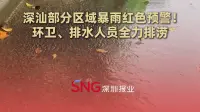 深汕部分区域暴雨红色预警！环卫、排水人员全力排涝