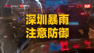 直播 | 深圳暴雨，注意防御！深圳报业集团记者现场直击