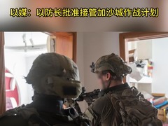 以媒：以防长批准接管加沙城作战计划
