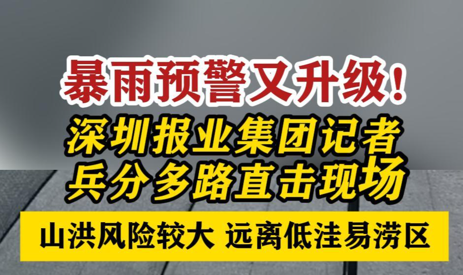 深圳暴雨预警信号升级为橙色 深圳报业集团记者兵分多路直击现场