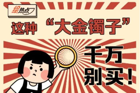 这种“大金镯子”，千万别买！| 绘热点