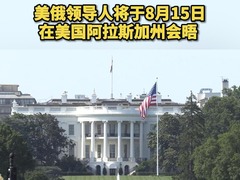 美俄领导人将于8月15日在美国阿拉斯加州会晤 