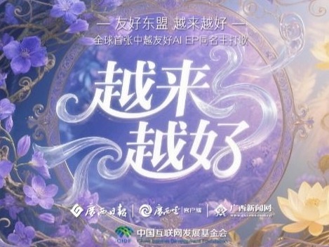 友好东盟 越来越好｜首发！全球首张中越友好AI EP同名主打歌《越来越好》官方MV上线！