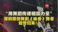 “用舞蹈传递祖国力量” 深圳原创舞剧《咏春》舞者载誉归来！