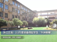 浙江兰溪：2.3万套装备撑起学生“午休躺睡”
