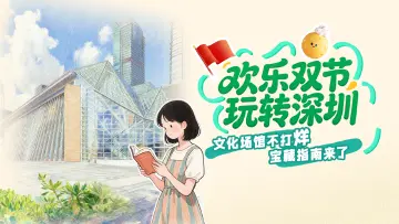 欢乐“双节”玩转深圳③|文化场馆不打烊，宝藏指南来了→ 