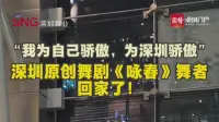 “我为自己骄傲，为深圳骄傲” 深圳原创舞剧《咏春》舞者回家了！
