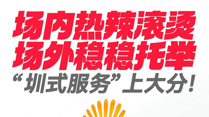 场内热辣滚烫，场外稳稳托举，“圳式服务”上大分！