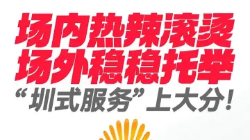 场内热辣滚烫,场外稳稳托举,“圳式服务”上大分!