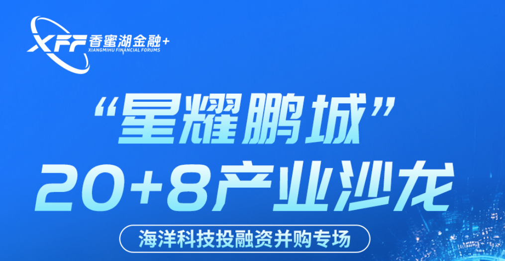 “星耀鹏城”20+8产业沙龙聚焦海洋科技，福田助力深圳打造蓝色发展新引擎