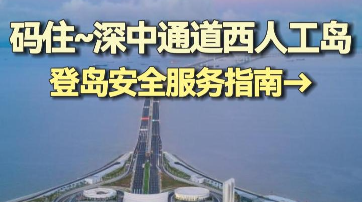 码住~深中通道西人工岛登岛安全服务指南→ 