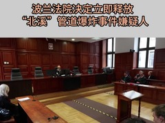 波兰法院决定立即释放“北溪”管道爆炸事件嫌疑人