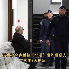 波兰对乌克兰籍“北溪”爆炸嫌疑人实施7天拘留 