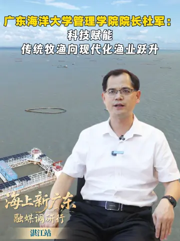 “海上新广东”融媒调研行-湛江站｜广东海洋大学管理学院院长杜军：科技赋能传统牧渔向现代化渔业跃升