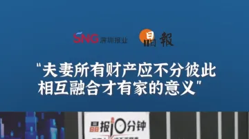 晶报10分钟丨夫妻所有财产应不分彼此，相互融合才有家的意义