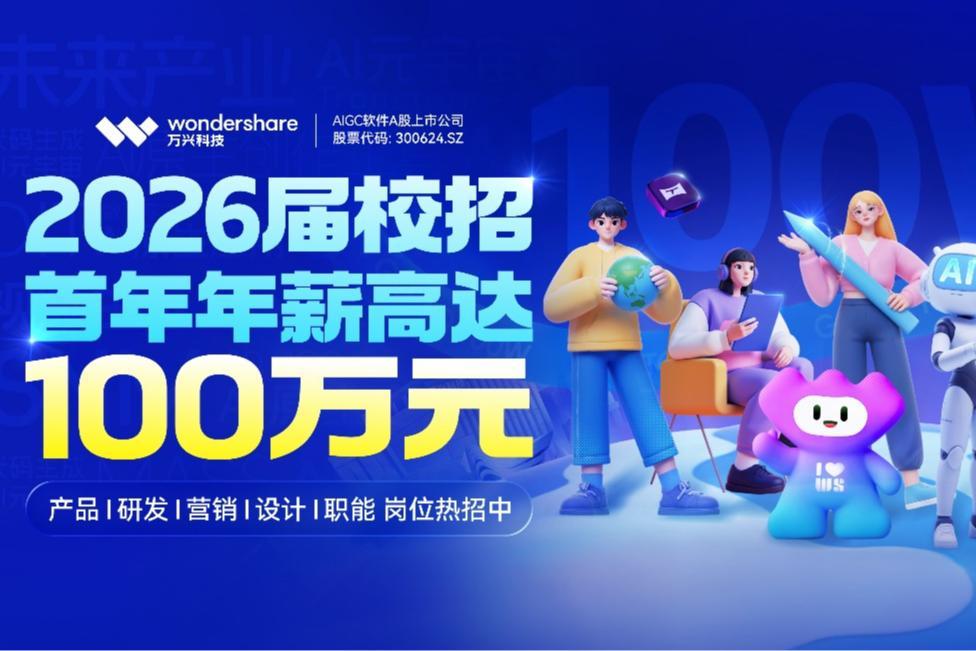 成都、天津、长沙三城招聘会接连启动!万兴科技携“校招生百万年薪计划”揽才