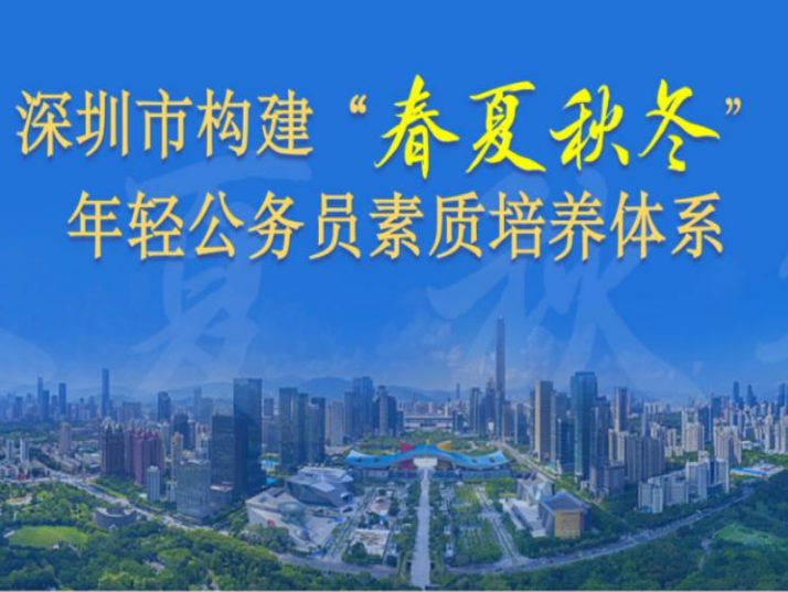深圳市委组织部：深圳市构建“春夏秋冬”年轻公务员素质培养体系