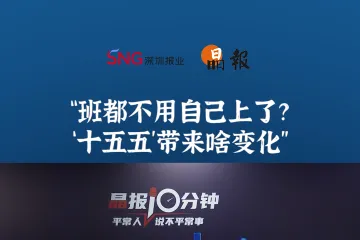 晶报10分钟｜“班都不用自己上了？ ‘十五五’带来啥变化”