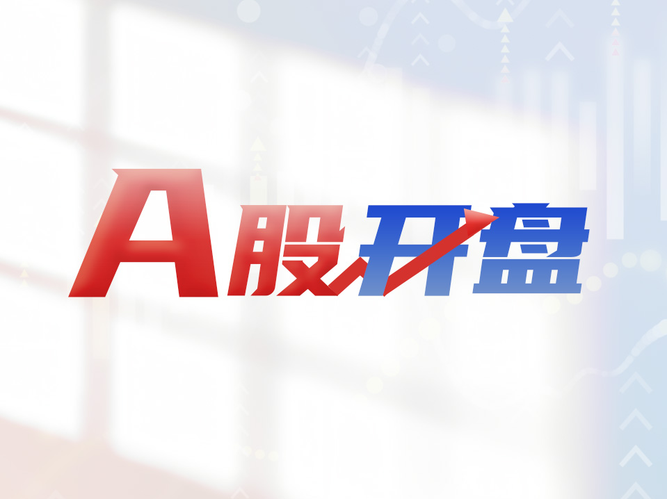 A股开盘｜三大股指集体高开，4014股开盘上涨 