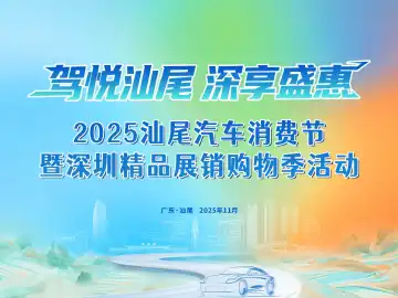 单辆最高补贴5千元！2025汕尾汽车消费节暨深圳精品展销购物季11月7日启幕​