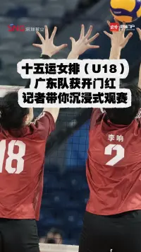 十五运会女排（U18）广东队获开门红！读特记者带你沉浸式观赛