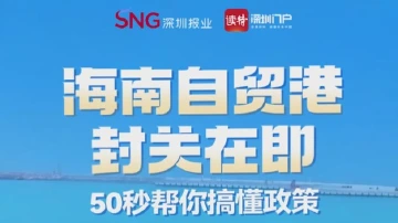 海南自贸港封关在即，50秒帮你搞懂政策 