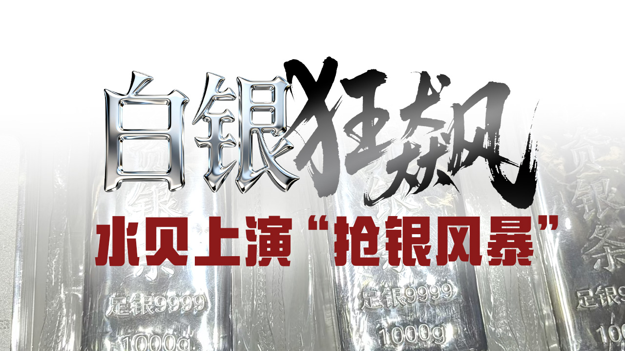 记者调查｜白银晋升全球第三大资产 深圳水贝上演“抢银风暴”