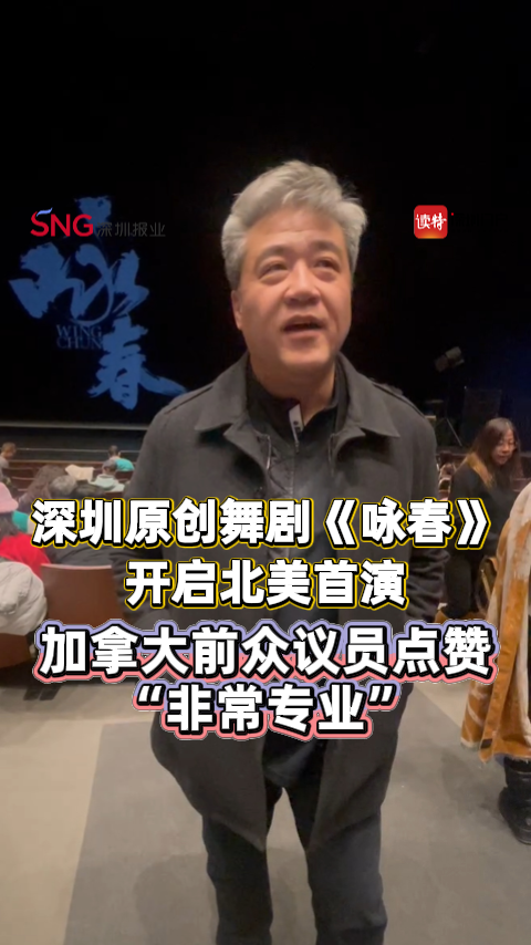 深圳原创舞剧《咏春》开启北美首演，加拿大前众议员点赞“非常专业”