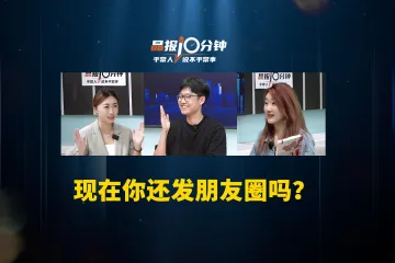 晶报10分钟｜现在你还发朋友圈吗？