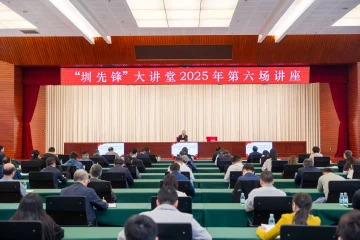 聚焦学习贯彻党的二十届四中全会精神  “圳先锋”大讲堂2025年第六场讲座开讲