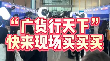 “广货行天下”，快来现场买买买